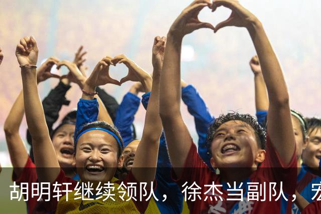 胡明轩继续领队，徐杰当副队，宏远新季目标不走歪路！